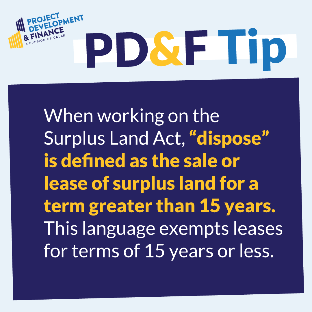 When working on the Surplus Land Act, “dispose” is defined as the sale or lease of surplus land for a term greater than 15 years. This language exempts leases for terms of 15 years or less.