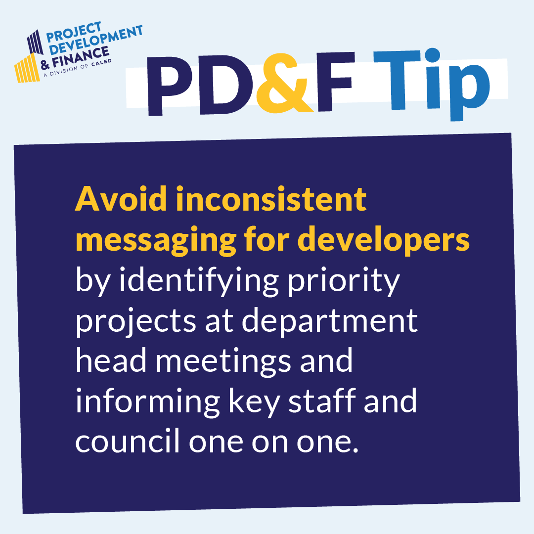 Avoid inconsistent messaging for developers by identifying priority projects at department head meetings and informing key staff and council one on one.