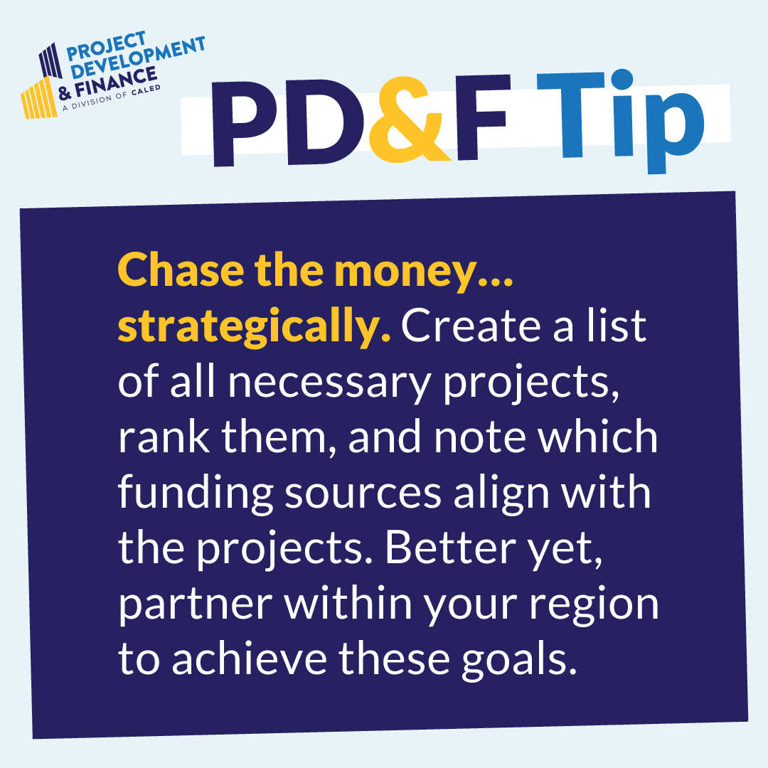 Chase the money…strategically. Create a list of all necessary projects, rank them, and note which funding sources align with the projects. Better yet, partner within your region to achieve these goals.